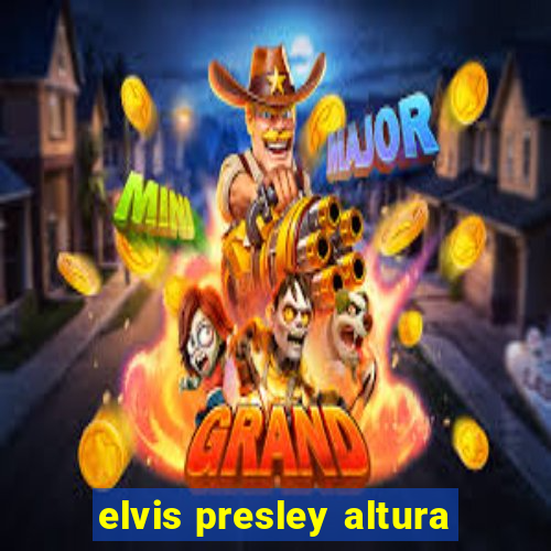 elvis presley altura